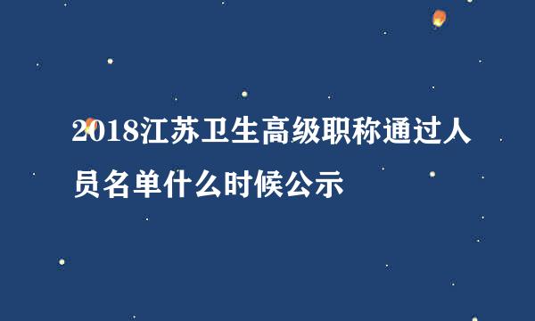 2018江苏卫生高级职称通过人员名单什么时候公示