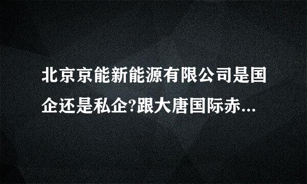 北京京能新能源有限公司是国企还是私企?跟大唐国际赤峰市克旗煤制气待遇哪个好?