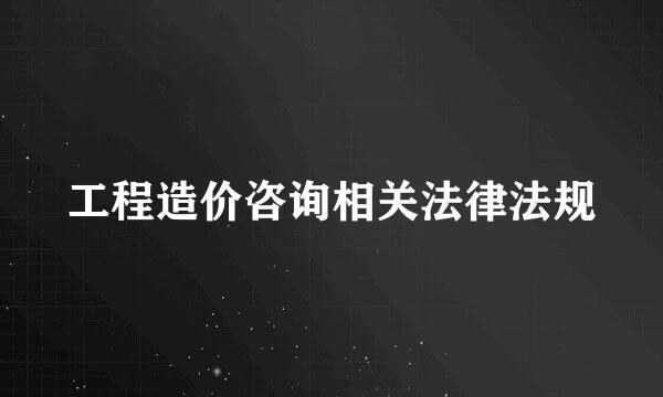 工程造价咨询相关法律法规