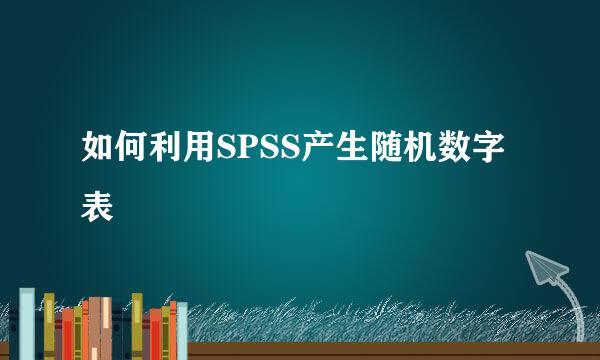 如何利用SPSS产生随机数字表