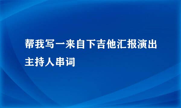 帮我写一来自下吉他汇报演出主持人串词