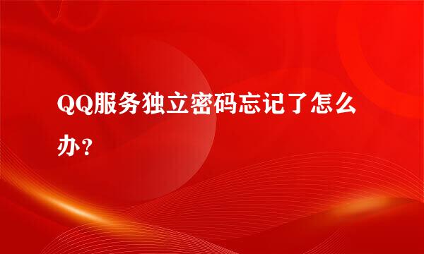 QQ服务独立密码忘记了怎么办？