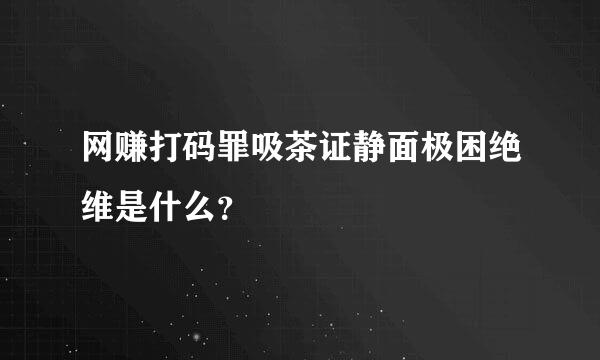 网赚打码罪吸茶证静面极困绝维是什么？