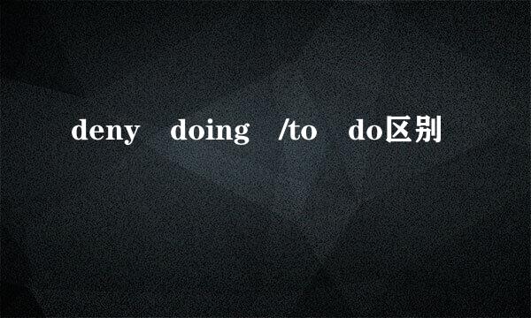 deny doing /to do区别