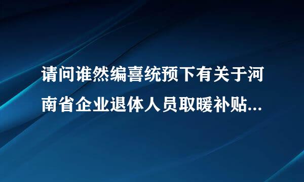 请问谁然编喜统预下有关于河南省企业退体人员取暖补贴标准的文件