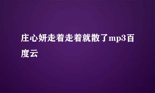 庄心妍走着走着就散了mp3百度云