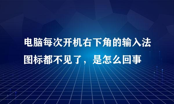 电脑每次开机右下角的输入法图标都不见了，是怎么回事