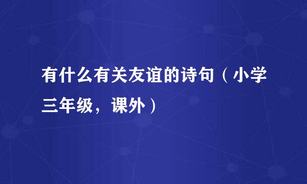 有什么有关友谊的诗句（小学三年级，课外）