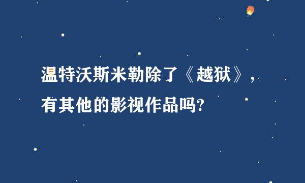 温特沃斯米勒除了《越狱》，有其他的影视作品吗?