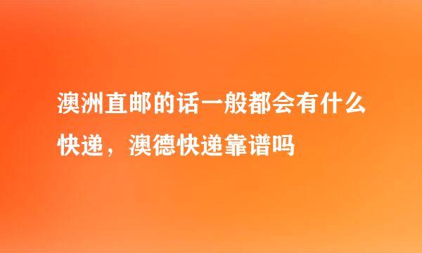 澳洲直邮的话一般都会有什么快递，澳德快递靠谱吗