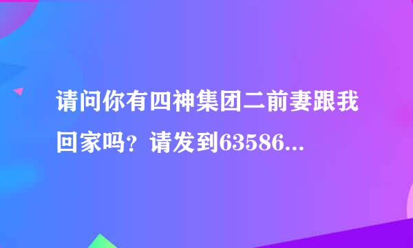 请问你有四神集团二前妻跟我回家吗？请发到635864916@qq.com .