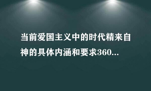 当前爱国主义中的时代精来自神的具体内涵和要求360问答是什么