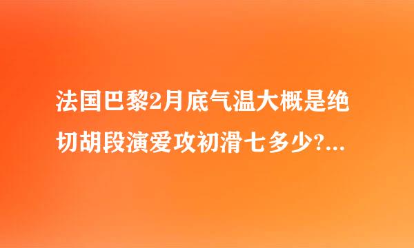 法国巴黎2月底气温大概是绝切胡段演爱攻初滑七多少?穿什么衣服比较合适呢?羽绒服+T恤可以吗?意大利3月初的气死害手思温如何?