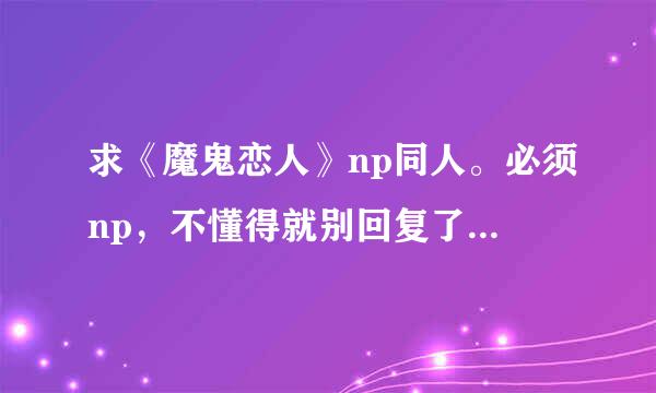 求《魔鬼恋人》np同人。必须np，不懂得就别回复了。直接百度复制粘贴的请你注意我要的是np！！！！