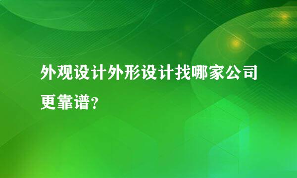 外观设计外形设计找哪家公司更靠谱？