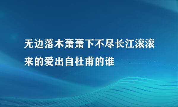 无边落木萧萧下不尽长江滚滚来的爱出自杜甫的谁