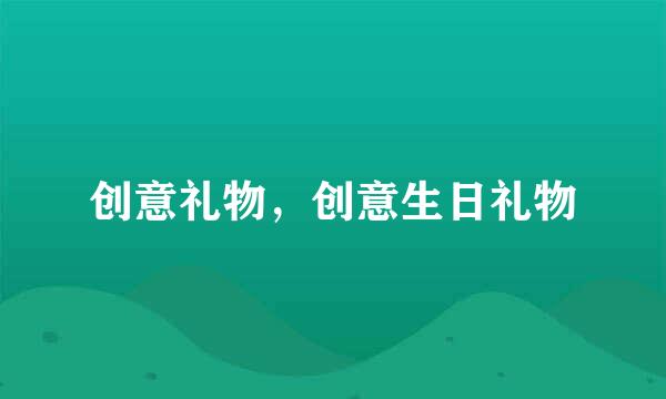 创意礼物，创意生日礼物