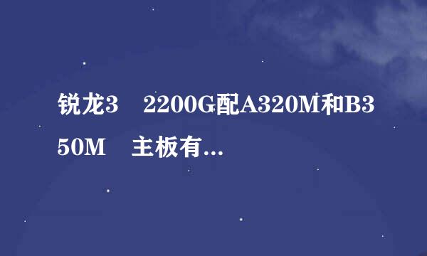 锐龙3 2200G配A320M和B350M 主板有什么差别？