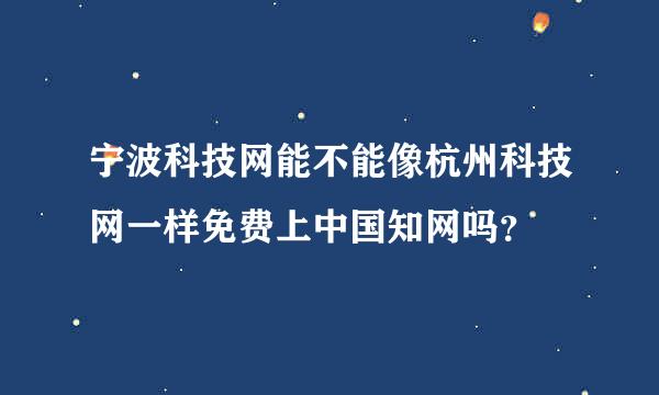 宁波科技网能不能像杭州科技网一样免费上中国知网吗？