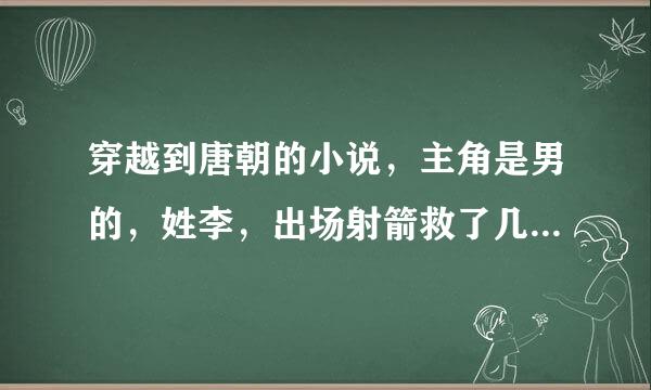 穿越到唐朝的小说，主角是男的，姓李，出场射箭救了几个斥候，之后发明印刷、厕纸，还和武则天是邻居