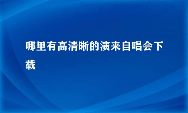 哪里有高清晰的演来自唱会下载