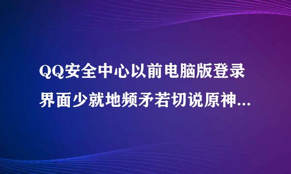 QQ安全中心以前电脑版登录界面少就地频矛若切说原神率找不到