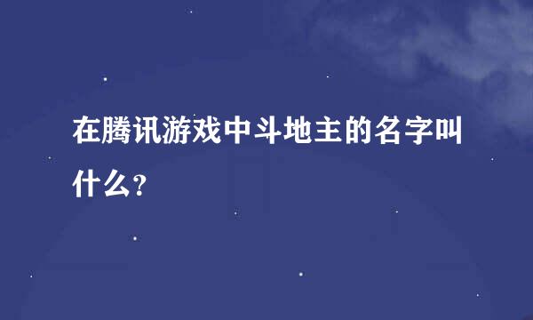 在腾讯游戏中斗地主的名字叫什么？