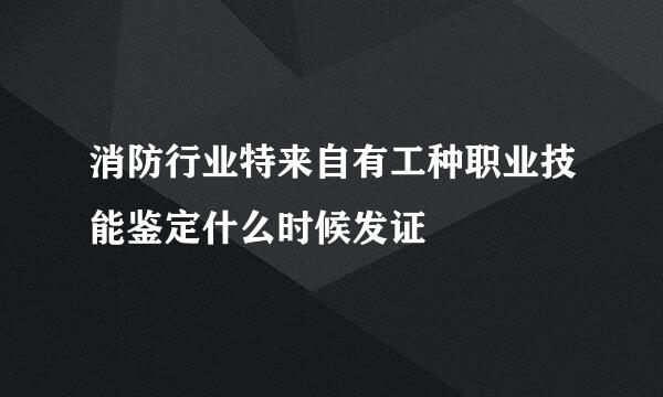 消防行业特来自有工种职业技能鉴定什么时候发证