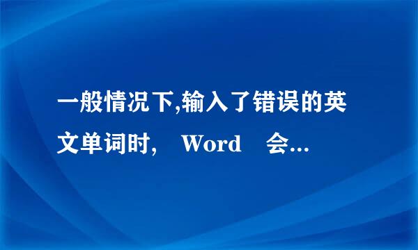 一般情况下,输入了错误的英文单词时, Word 会 _____集纸吗看编息冲铁陆回那_____ 。