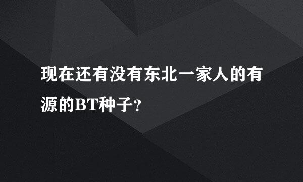 现在还有没有东北一家人的有源的BT种子？