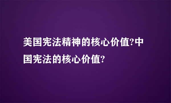 美国宪法精神的核心价值?中国宪法的核心价值?