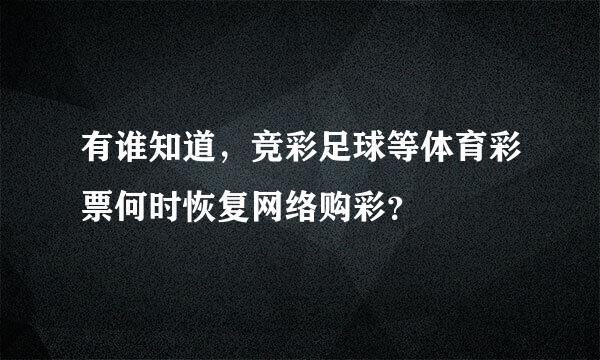 有谁知道，竞彩足球等体育彩票何时恢复网络购彩？