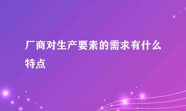 厂商对生产要素的需求有什么特点