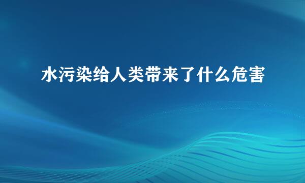 水污染给人类带来了什么危害