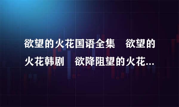 欲望的火花国语全集 欲望的火花韩剧 欲降阻望的火花国语下载观看