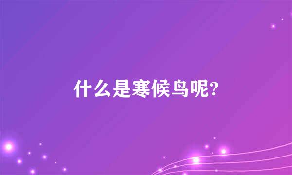 什么是寒候鸟呢?