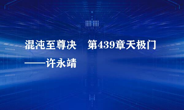 混沌至尊决 第439章天极门——许永靖