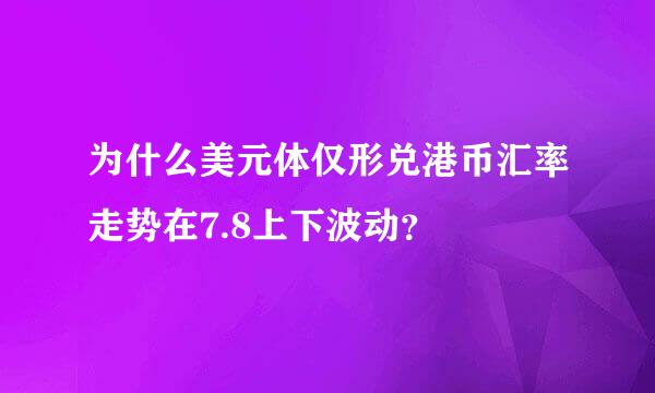 为什么美元体仅形兑港币汇率走势在7.8上下波动？