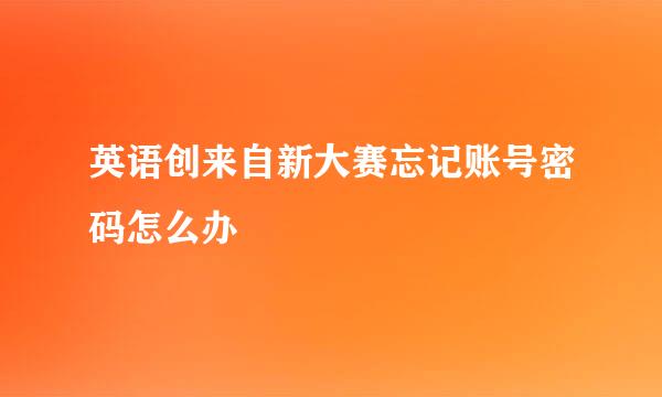 英语创来自新大赛忘记账号密码怎么办