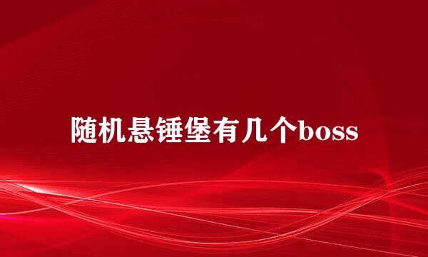 随机悬锤堡有几个boss