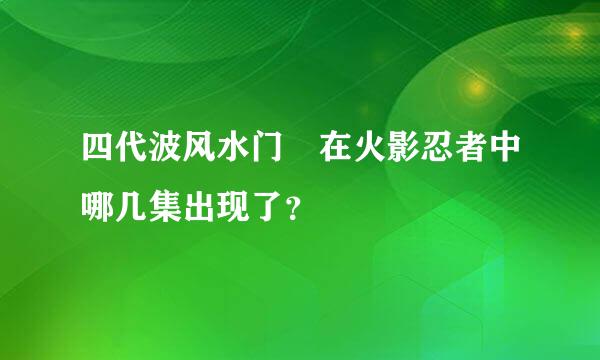 四代波风水门 在火影忍者中哪几集出现了？