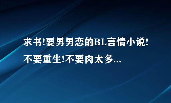 求书!要男男恋的BL言情小说!不要重生!不要肉太多，也不要穿越!最好是类似动漫《世界第一初恋》的那种