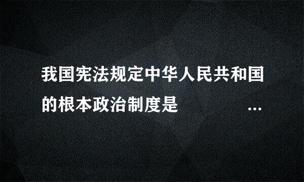 我国宪法规定中华人民共和国的根本政治制度是        [     ]     A．社会主义公有制  B．社会主义制度