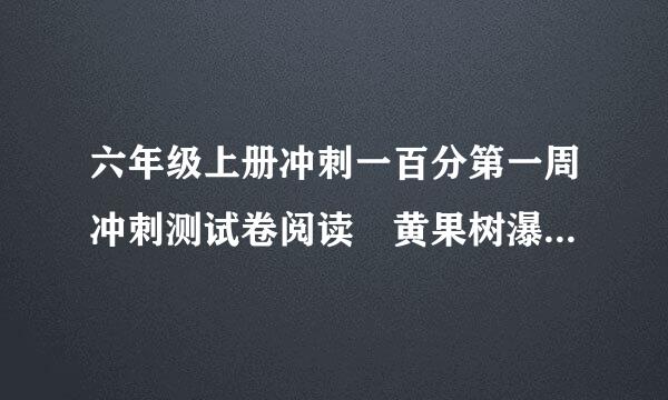 六年级上册冲刺一百分第一周冲刺测试卷阅读 黄果树瀑布 阅读答案