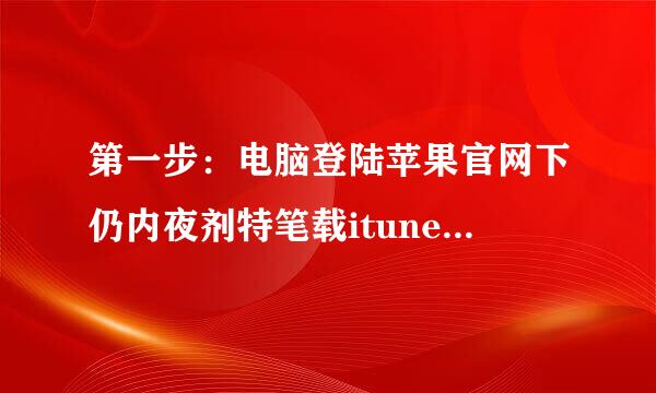 第一步：电脑登陆苹果官网下仍内夜剂特笔载itunes软件，安装完毕后打开。 第二步：用数据线把苹果手机与电脑连