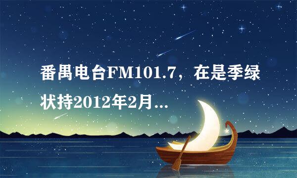 番禺电台FM101.7，在是季绿状持2012年2月12日周日，AM10:05。播放了一首韩国歌曲，我很想知道叫什么名字