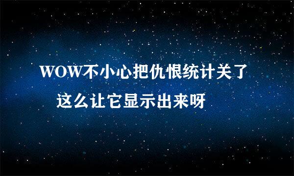 WOW不小心把仇恨统计关了 这么让它显示出来呀