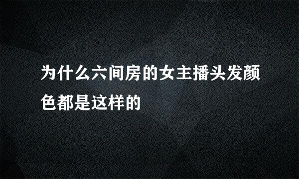 为什么六间房的女主播头发颜色都是这样的