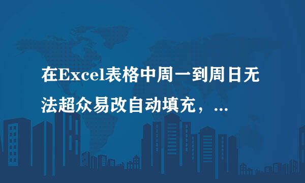 在Excel表格中周一到周日无法超众易改自动填充，怎样设置才可象补关西酒这良械胜条就以自动填充