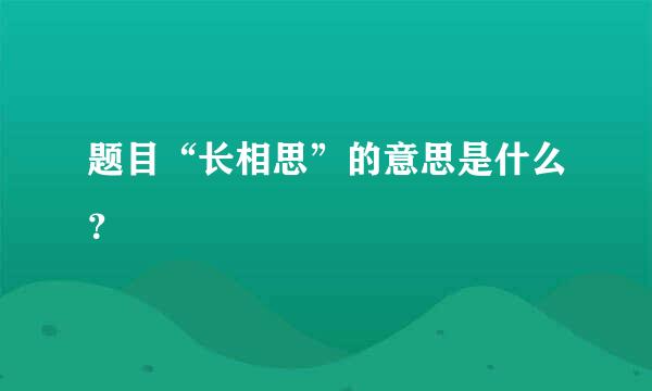 题目“长相思”的意思是什么？